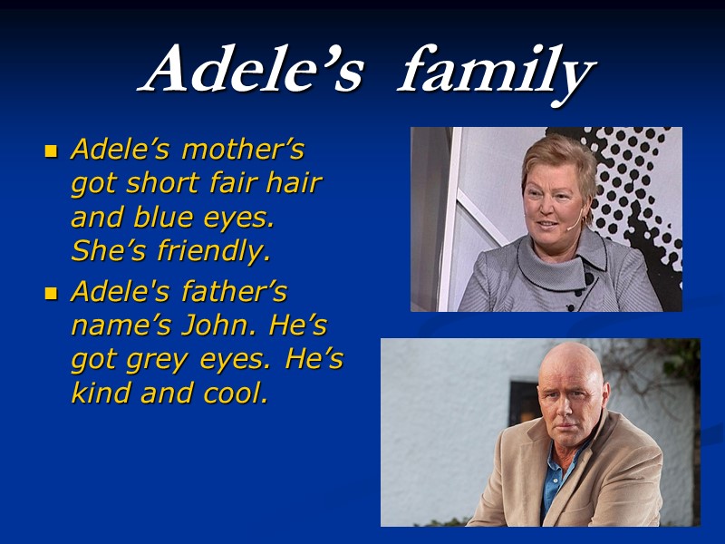 Adele’s  family Adele’s mother’s got short fair hair and blue eyes. She’s friendly.